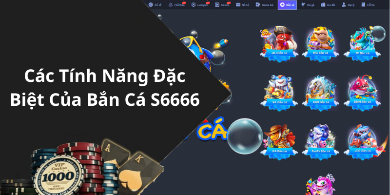 Các Tính Năng Đặc Biệt Của Bắn Cá S6666