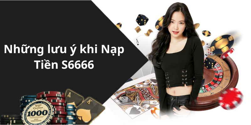 Những lưu ý khi Nạp Tiền S6666