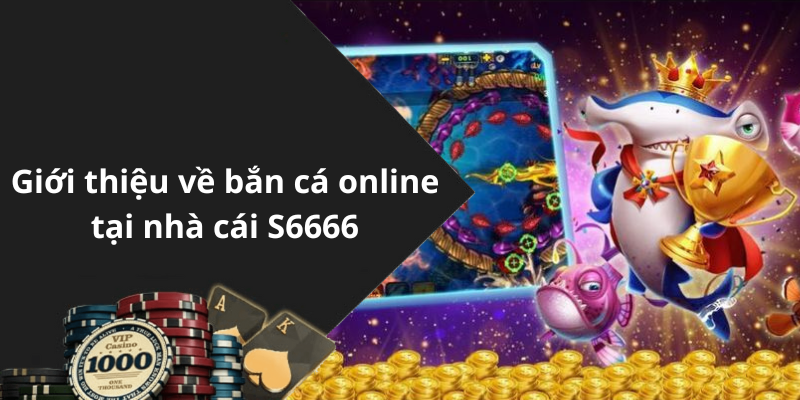 Giới thiệu về bắn cá online tại nhà cái S6666