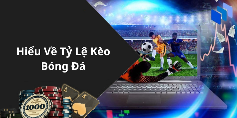 Hiểu Về Tỷ Lệ Kèo Bóng Đá