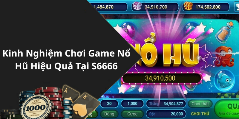 Kinh Nghiệm Chơi Game Nổ Hũ Hiệu Quả Tại S6666