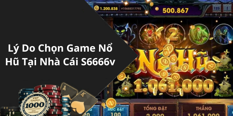 Lý Do Chọn Game Nổ Hũ Tại Nhà Cái S6666