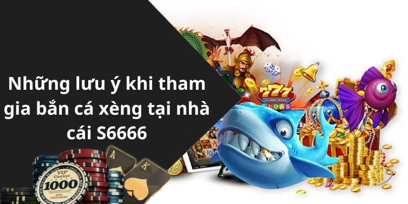 Những lưu ý khi tham gia bắn cá xèng tại nhà cái S6666