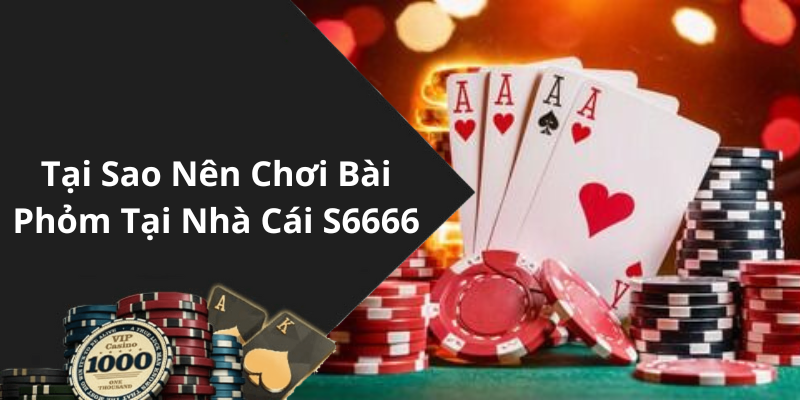 Tại Sao Nên Chơi Bài Phỏm Tại Nhà Cái S6666
