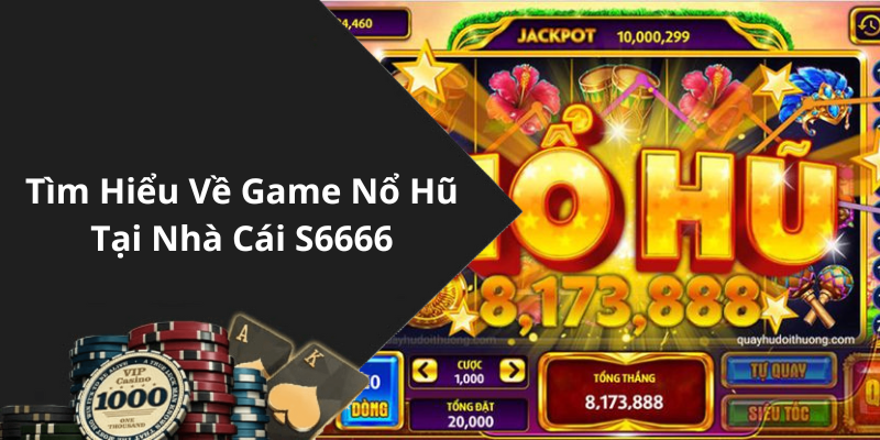 Tìm Hiểu Về Game Nổ Hũ Tại Nhà Cái S6666