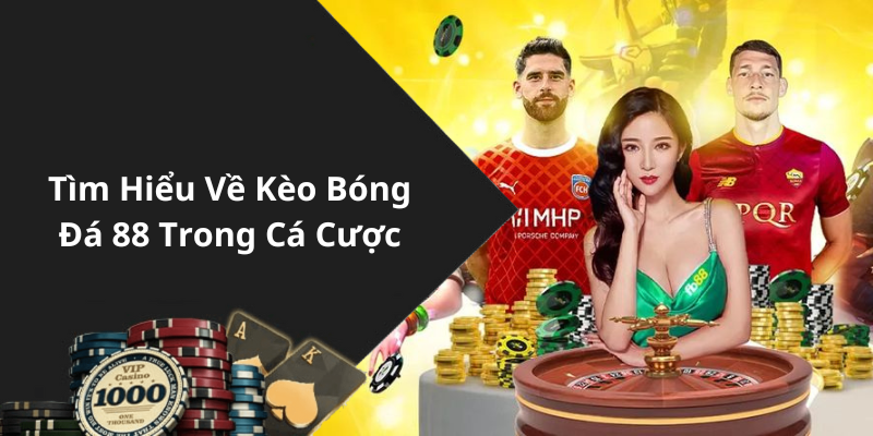Tìm Hiểu Về Kèo Bóng Đá 88 Trong Cá Cược