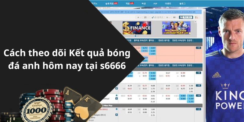 Cách theo dõi Kết quả bóng đá anh hôm nay tại s6666