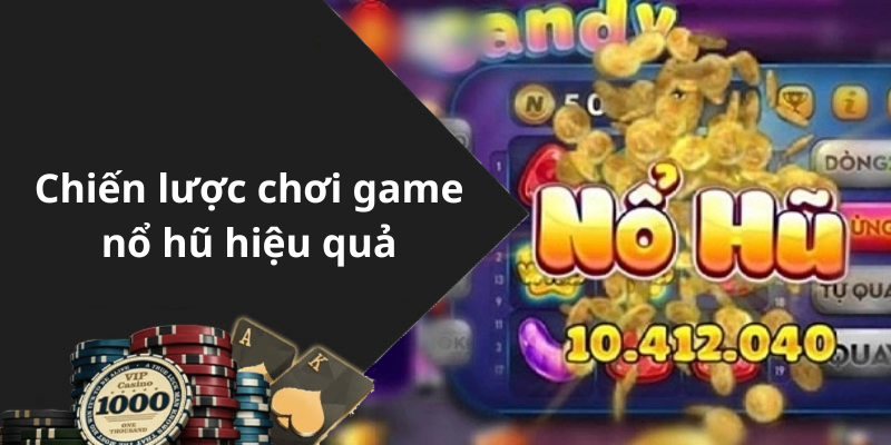 Chiến lược chơi game nổ hũ hiệu quả