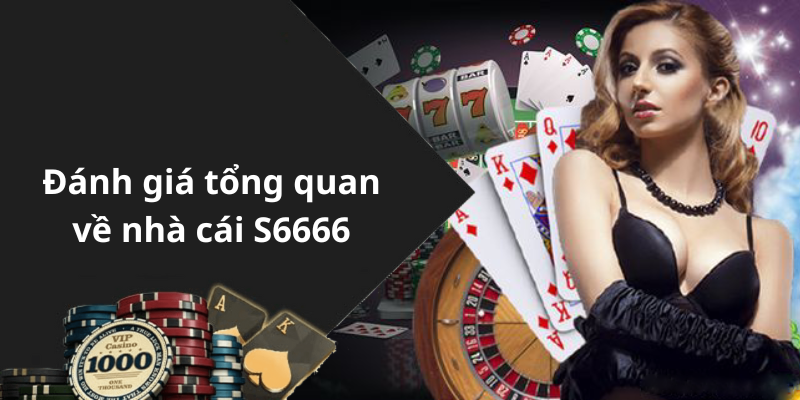 Đánh giá tổng quan về nhà cái S6666
