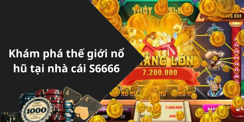 Khám phá thế giới nổ hũ tại nhà cái S6666