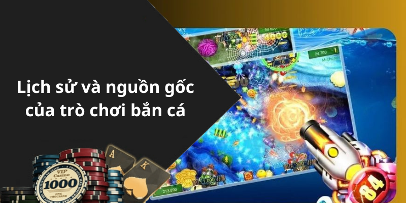 Lịch sử và nguồn gốc của trò chơi bắn cá
