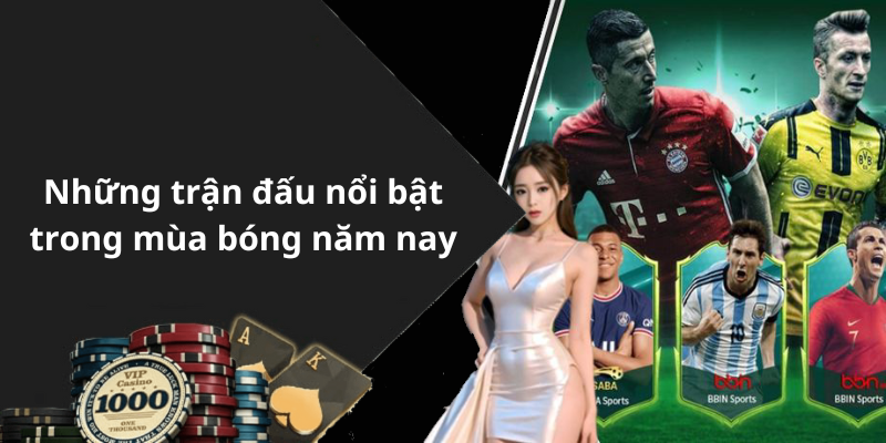Những trận đấu nổi bật trong mùa bóng năm nay