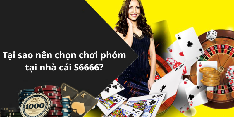Tại sao nên chọn chơi phỏm tại nhà cái S6666