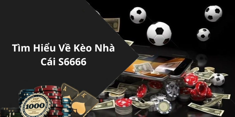 Tìm Hiểu Về Kèo Nhà Cái S6666