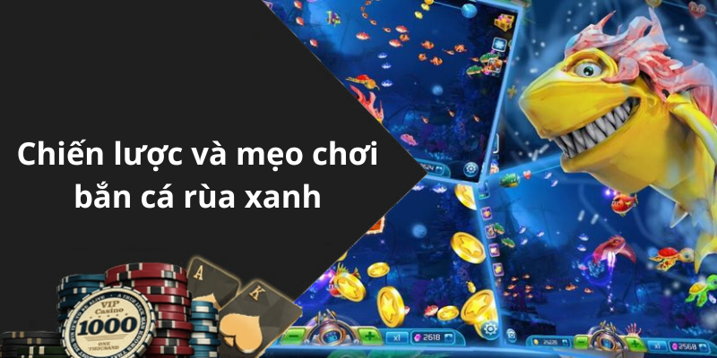 Chiến lược và mẹo chơi bắn cá rùa xanh