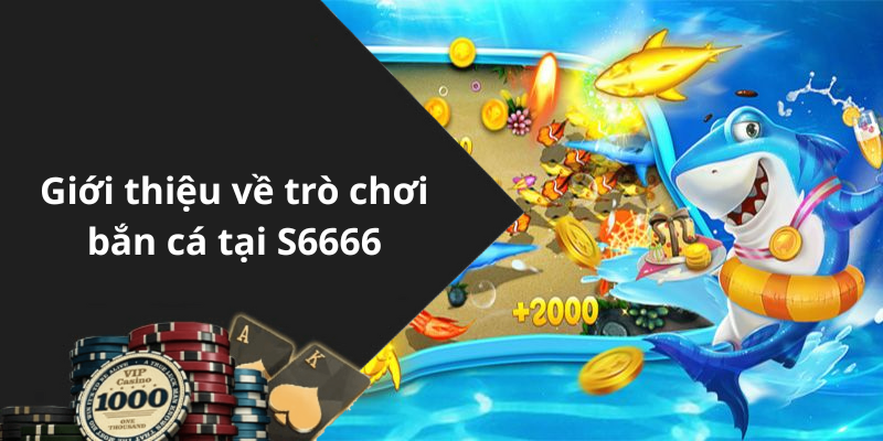 Giới thiệu về trò chơi bắn cá tại S6666