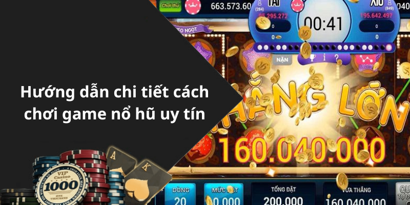 Hướng dẫn chi tiết cách chơi game nổ hũ uy tín