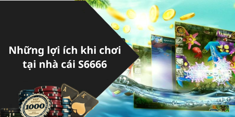 Những lợi ích khi chơi tại nhà cái S6666
