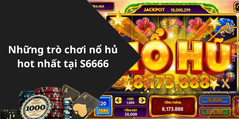 Những trò chơi nổ hủ hot nhất tại S6666
