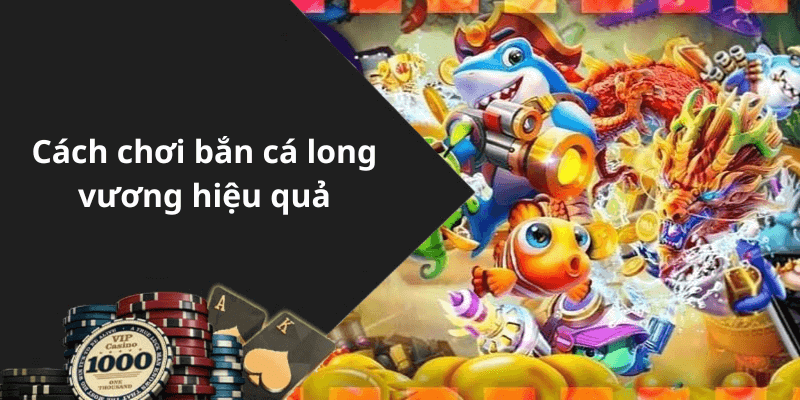 Cách chơi bắn cá long vương hiệu quả