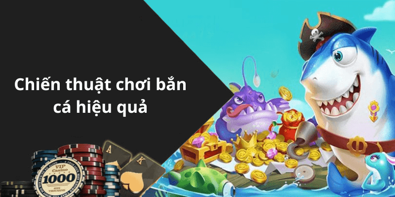 Chiến thuật chơi bắn cá hiệu quả