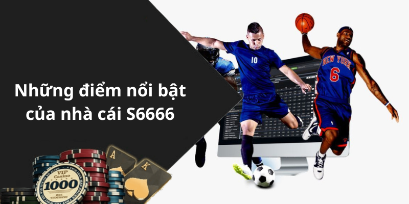 Những điểm nổi bật của nhà cái S6666