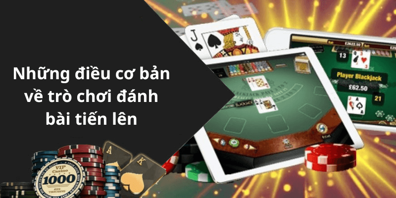 Những điều cơ bản về trò chơi đánh bài tiến lên