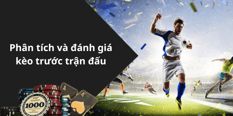 Phân tích và đánh giá kèo trước trận đấu