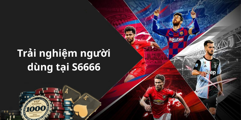 Trải nghiệm người dùng tại S6666