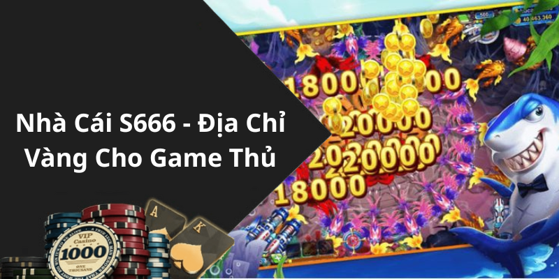 Nhà Cái S666 - Địa Chỉ Vàng Cho Game Thủ