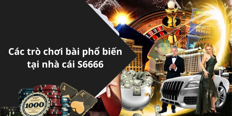 Các trò chơi bài phổ biến tại nhà cái S6666