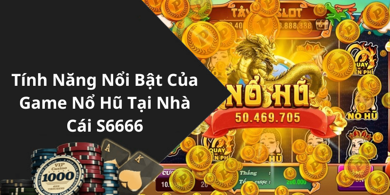 Tính Năng Nổi Bật Của Game Nổ Hũ Tại Nhà Cái S6666